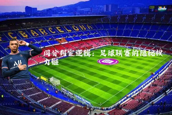 同分判定逻辑:足球联赛的隐秘权力链