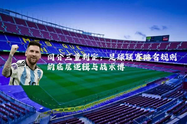 同分三重判定:足球联赛排名规则的底层逻辑与战术博弈