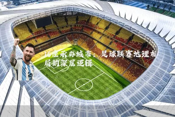 16座承办城市:足球联赛地理布局的深层逻辑