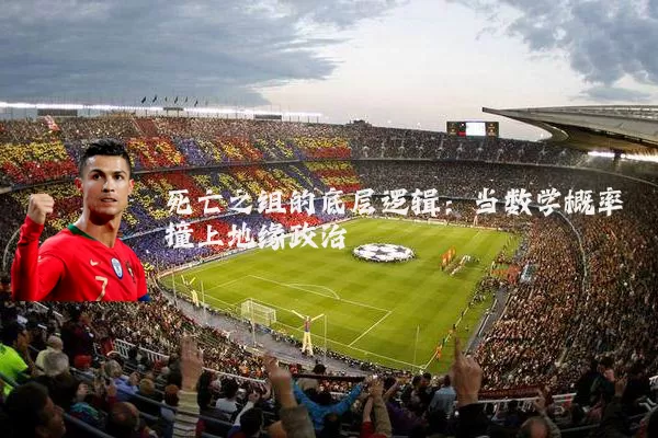 死亡之组的底层逻辑：当数学概率撞上地缘政治