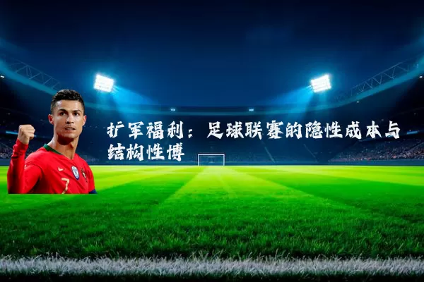 扩军福利：足球联赛的隐性成本与结构性博弈